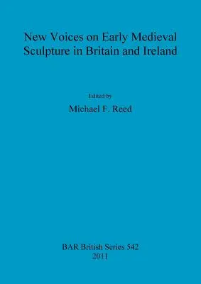 New Voices on Early Medieval Sculpture in Britain and Ireland (Nouvelles voix sur la sculpture du haut Moyen Âge en Grande-Bretagne et en Irlande) - New Voices on Early Medieval Sculpture in Britain and Ireland