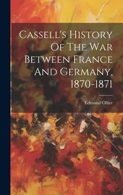 Cassell's History Of The War Between France And Germany, 1870-1871 (Histoire de la guerre entre la France et l'Allemagne, 1870-1871) - Cassell's History Of The War Between France And Germany, 1870-1871