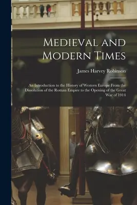 Les temps médiévaux et modernes : Une introduction à l'histoire de l'Europe occidentale depuis la dissolution de l'Empire romain jusqu'à l'ouverture de la Grande Guerre. - Medieval and Modern Times: An Introduction to the History of Western Europe From the Dissolution of the Roman Empire to the Opening of the Great