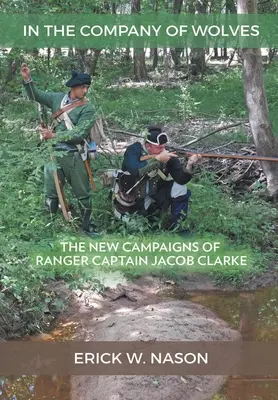 En compagnie des loups : Les nouvelles campagnes du capitaine des Rangers Jacob Clarke - In the Company of Wolves: The New Campaigns of Ranger Captain Jacob Clarke