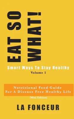 MANGEZ POUR ÊTRE EN BONNE SANTÉ&nbsp;! Smart Ways To Stay Healthy Volume 1 : Guide alimentaire nutritionnel pour les végétariens pour une vie saine et sans maladie - EAT SO WHAT! Smart Ways To Stay Healthy Volume 1: Nutritional food guide for vegetarians for a disease free healthy life