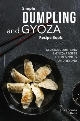 Livre de recettes de boulettes et de gyoza : De délicieuses recettes de boulettes et de gyoza pour les débutants et les plus expérimentés - Simple Dumpling and Gyoza Recipe Book: Delicious Dumpling & Gyoza Recipes for Beginners and Beyond