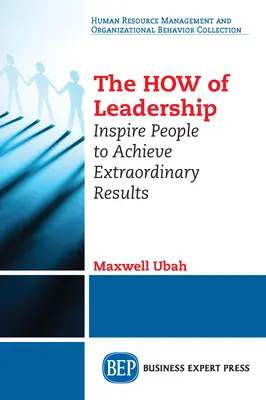 Le COMMENT du leadership : Inspirer les gens à obtenir des résultats extraordinaires - The HOW of Leadership: Inspire People to Achieve Extraordinary Results