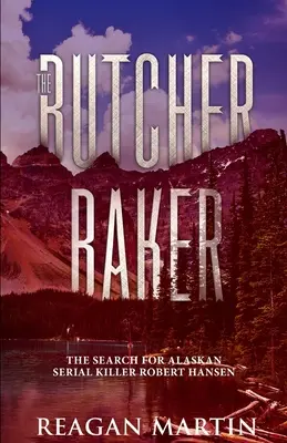 Le boucher boulanger : À la recherche du tueur en série d'Alaska Robert Hansen - The Butcher Baker: The Search for Alaskan Serial Killer Robert Hansen