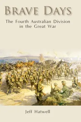 Les jours de bravoure : La quatrième division australienne dans la Grande Guerre - Brave Days: The Fourth Australian Division in the Great War