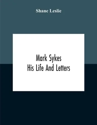 Mark Sykes : sa vie et ses lettres - Mark Sykes: His Life And Letters