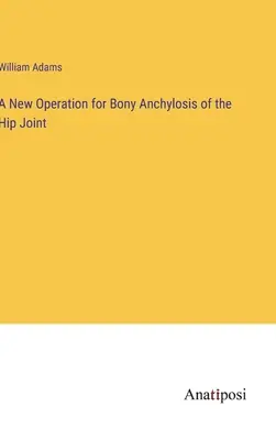 Une nouvelle opération pour l'anchylose osseuse de l'articulation de la hanche - A New Operation for Bony Anchylosis of the Hip Joint