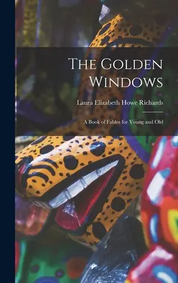 Les fenêtres d'or : Un livre de fables pour les jeunes et les moins jeunes - The Golden Windows: A Book of Fables for Young and Old