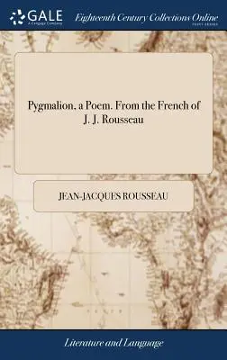 Pygmalion, un poème. Du français de J. J. Rousseau - Pygmalion, a Poem. From the French of J. J. Rousseau