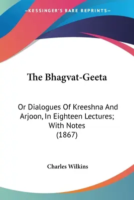 Le Bhagvat-Geeta : Ou Dialogues de Kreeshna et Arjoon, en dix-huit leçons, avec des notes (1867) - The Bhagvat-Geeta: Or Dialogues Of Kreeshna And Arjoon, In Eighteen Lectures; With Notes (1867)