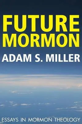 Le futur mormon : Essais de théologie mormone - Future Mormon: Essays in Mormon Theology