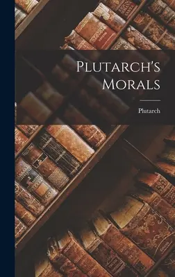 La morale de Plutarque - Plutarch's Morals