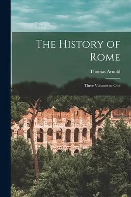 Histoire de Rome : Trois volumes en un - The History of Rome: Three Volumes in One