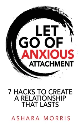 Lâcher prise de l'attachement anxieux : 7 astuces pour créer une relation durable - Let Go of Anxious Attachment: 7 Hacks to Create a Relationship that Lasts