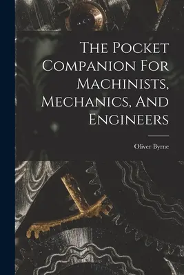 Le compagnon de poche des machinistes, des mécaniciens et des ingénieurs - The Pocket Companion For Machinists, Mechanics, And Engineers