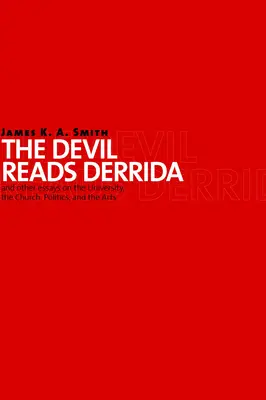 Le diable lit Derrida et autres essais sur l'université, l'église, la politique et les arts - Devil Reads Derrida and Other Essays on the University, the Church, Politics, and the Arts