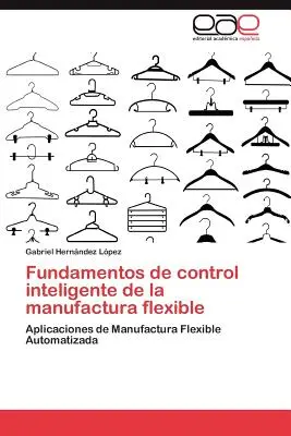 Fundamentos de Control Inteligente de La Manufactura Flexible (en anglais) - Fundamentos de Control Inteligente de La Manufactura Flexible