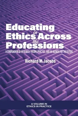 Éduquer à l'éthique dans toutes les professions : Un recueil de recherches, de théories, de pratiques et un programme pour l'avenir - Educating in Ethics Across the Professions: A Compendium of Research, Theory, Practice, and an Agenda for the Future