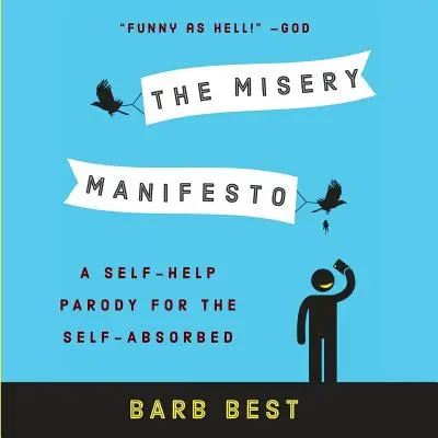 Le Manifeste de la Misère : Une parodie d'aide à l'autonomie pour les personnes qui s'ignorent - The Misery Manifesto: A Self-Help Parody for the Self-Absorbed