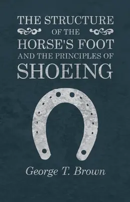 La structure du pied du cheval et les principes du ferrage - The Structure of the Horse's Foot and the Principles of Shoeing