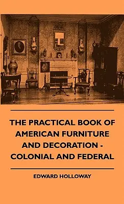 Le livre pratique du mobilier et de la décoration américains - coloniaux et fédéraux - The Practical Book of American Furniture and Decoration - Colonial and Federal