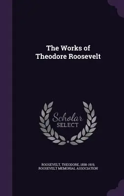 Les œuvres de Theodore Roosevelt - The Works of Theodore Roosevelt