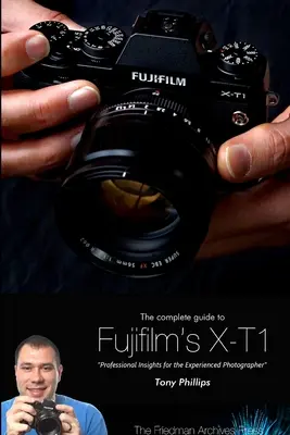 Le guide complet de l'appareil photo X-T1 de Fujifilm (édition N&B) - The Complete Guide to Fujifilm's X-T1 Camera (B&W Edition)