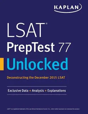 LSAT PrepTest 77 Unlocked : Données, analyses et explications exclusives pour le LSAT de décembre 2015 - LSAT PrepTest 77 Unlocked: Exclusive Data, Analysis & Explanations for the December 2015 LSAT