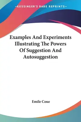 Exemples et expériences illustrant les pouvoirs de la suggestion et de l'autosuggestion - Examples And Experiments Illustrating The Powers Of Suggestion And Autosuggestion
