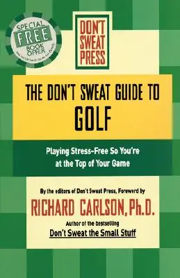 Le guide du golf : Jouer sans stress pour être au sommet de son art - The Don't Sweat Guide to Golf: Playing Stress-Free So You're at the Top of Your Game