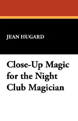 Close-Up Magic for the Night Club Magician (Magie de proximité pour le magicien de boîte de nuit) - Close-Up Magic for the Night Club Magician