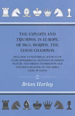 Les exploits et les triomphes, en Europe, de Paul Morphy, le champion d'échecs - comprenant un compte rendu historique des clubs, des esquisses biographiques de célèbres joueurs d'échecs. - The Exploits and Triumphs, in Europe, of Paul Morphy, the Chess Champion - Including An Historical Account Of Clubs, Biographical Sketches Of Famous P