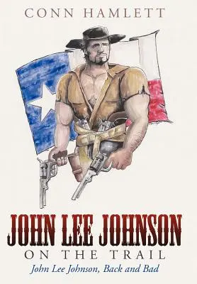 John Lee Johnson sur la piste : John Lee Johnson, Back and Bad - John Lee Johnson on the Trail: John Lee Johnson, Back and Bad