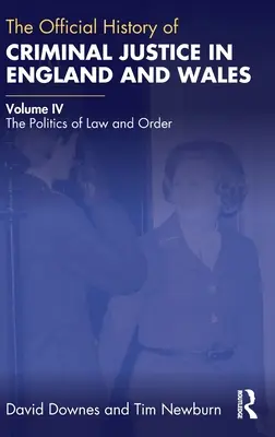 L'histoire officielle de la justice pénale en Angleterre et au Pays de Galles : Volume IV : La politique de la loi et de l'ordre - The Official History of Criminal Justice in England and Wales: Volume IV: The Politics of Law and Order