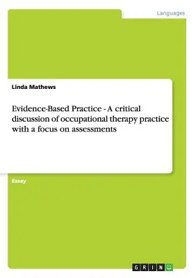 Evidence-Based Practice - Une discussion critique de la pratique de l'ergothérapie avec un accent sur les évaluations. - Evidence-Based Practice - A critical discussion of occupational therapy practice with a focus on assessments
