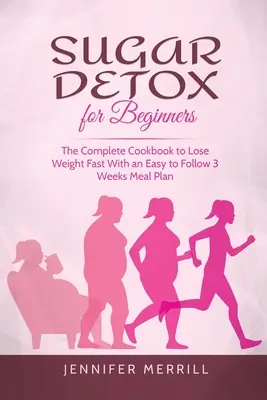 Le désintoxication du sucre pour les débutants : Le livre de cuisine complet pour perdre du poids rapidement avec un plan de repas de 3 semaines facile à suivre - Sugar Detox for Beginners: The Complete Cookbook to Lose Weight Fast With an Easy to Follow 3 Weeks Meal Plan