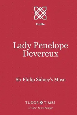 Lady Penelope Devereux : Muse de Sir Philip Sidney - Lady Penelope Devereux: Sir Philip Sidney's Muse