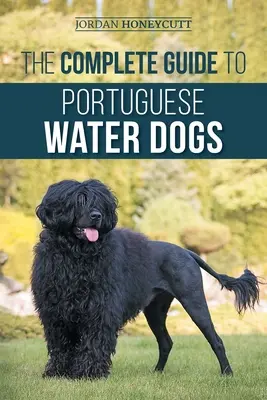 Le guide complet du chien d'eau portugais : choisir, élever, dresser, socialiser, nourrir et aimer son nouveau chien d'eau portugais. - The Complete Guide to Portuguese Water Dogs: Choosing, Raising, Training, Socializing, Feeding, and Loving Your New PWD