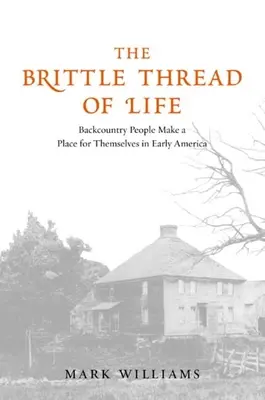 Le fil fragile de la vie : Les habitants de l'arrière-pays se font une place dans les débuts de l'Amérique - The Brittle Thread of Life: Backcountry People Make a Place for Themselves in Early America