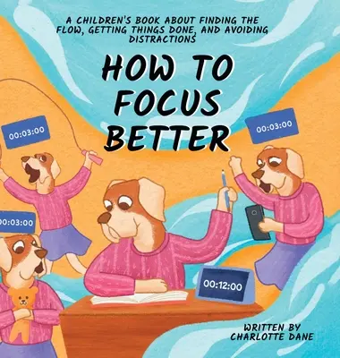 Comment mieux se concentrer : Un livre pour enfants sur la façon de trouver la fluidité, de faire les choses et d'éviter les distractions. - How to Focus Better: A Children's Book About Finding the Flow, Getting Things Done, and Avoiding Distractions