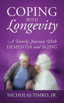 Faire face à la longévité : Le parcours d'une famille face à la démence et au vieillissement - Coping With Longevity: A Family Journey With Dementia and Aging