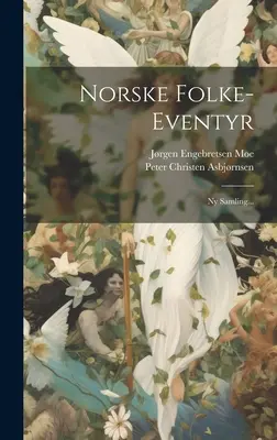 Norske Folke-eventyr : Ny Samling... - Norske Folke-eventyr: Ny Samling...