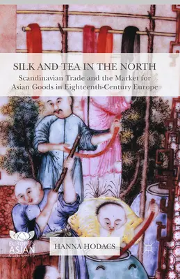 Soie et thé dans le Nord : Le commerce scandinave et le marché des produits asiatiques dans l'Europe du XVIIIe siècle - Silk and Tea in the North: Scandinavian Trade and the Market for Asian Goods in Eighteenth-Century Europe