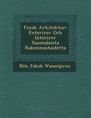 Finsk Arkitektur : Exteri Rer Och Interi Rer Suomalaista Rakennustaidetta - Finsk Arkitektur: Exteri Rer Och Interi Rer Suomalaista Rakennustaidetta