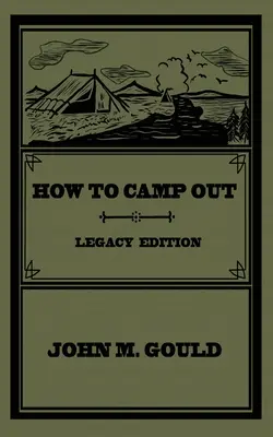 How To Camp Out (Legacy Edition) : Le manuel classique original sur le camping, l'art de la brousse et les loisirs de plein air - How To Camp Out (Legacy Edition): The Original Classic Handbook On Camping, Bushcraft, And Outdoors Recreation