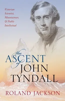 L'ascension de John Tyndall : Scientifique victorien, alpiniste et intellectuel public - The Ascent of John Tyndall: Victorian Scientist, Mountaineer, and Public Intellectual