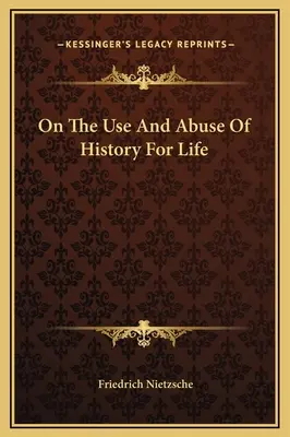 De l'usage et de l'abus de l'histoire pour la vie - On The Use And Abuse Of History For Life