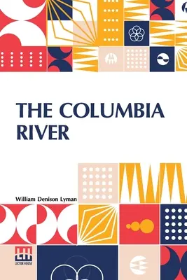 Le fleuve Columbia : Son histoire, ses mythes, ses paysages, son commerce - The Columbia River: Its History, Its Myths, Its Scenery Its Commerce