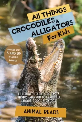 Tout sur les crocodiles et les alligators pour les enfants : Des faits, des photos et du plaisir pour tout savoir sur les crocodiles et les alligators. - All Things Crocodiles & Alligators For Kids: Filled With Plenty of Facts, Photos, and Fun to Learn all About Crocs & Gators