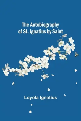 L'Autobiographie de Saint Ignace par Saint Ignace - The Autobiography of St. Ignatius by Saint